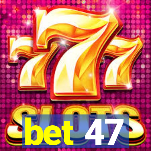 bet 47